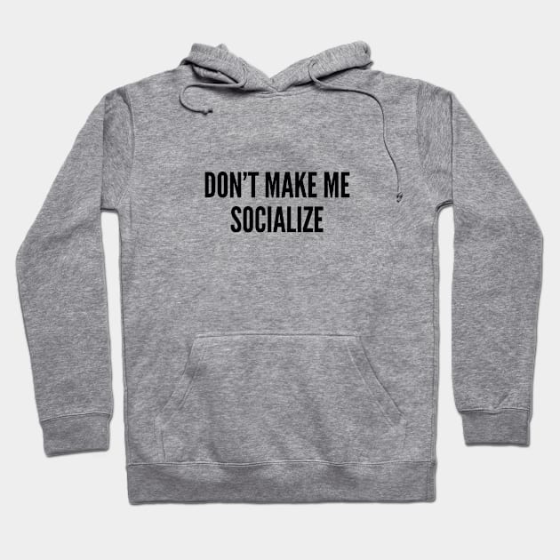 Cute - Don't Make Me Socialize - Funny Joke Statement Humor Slogan Hoodie by sillyslogans